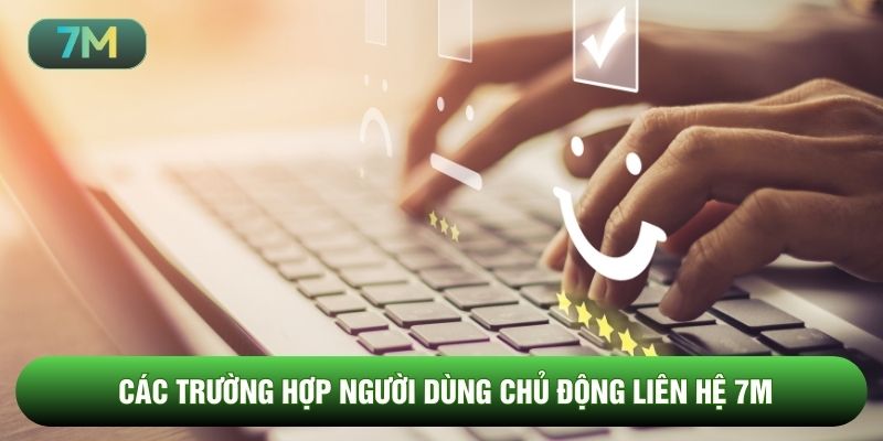 Các trường hợp người dùng chủ động liên hệ 7M
