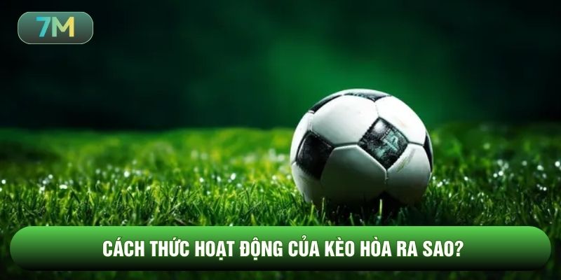 Cách thức hoạt động của kèo hòa ra sao
