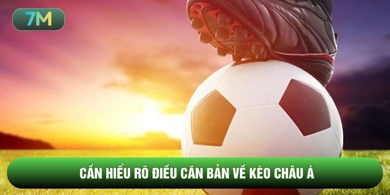 Cần hiểu rõ điều căn bản về kèo châu á