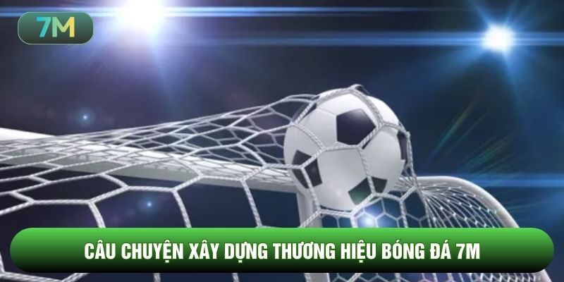 Câu chuyện xây dựng thương hiệu bóng đá 7m