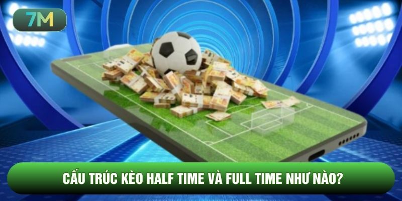 Cấu trúc kèo half time và full time như nào