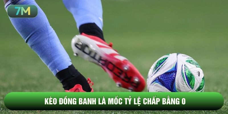 Kèo đồng banh là mốc tỷ lệ chấp bằng 0