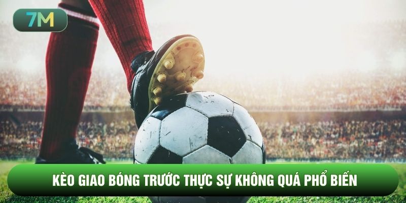Kèo giao bóng trước thực sự không quá phổ biến