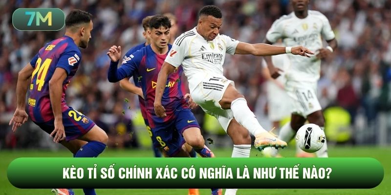 Kèo tỉ số chính xác có nghĩa là như thế nào