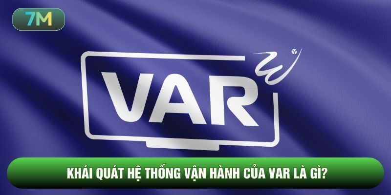 Khái quát hệ thống vận hành của VAR là gì?