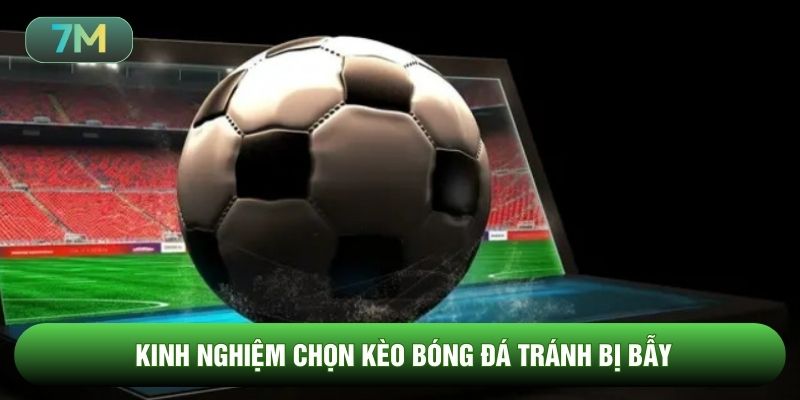 Kinh nghiệm chọn kèo bóng đá tránh bị bẫy