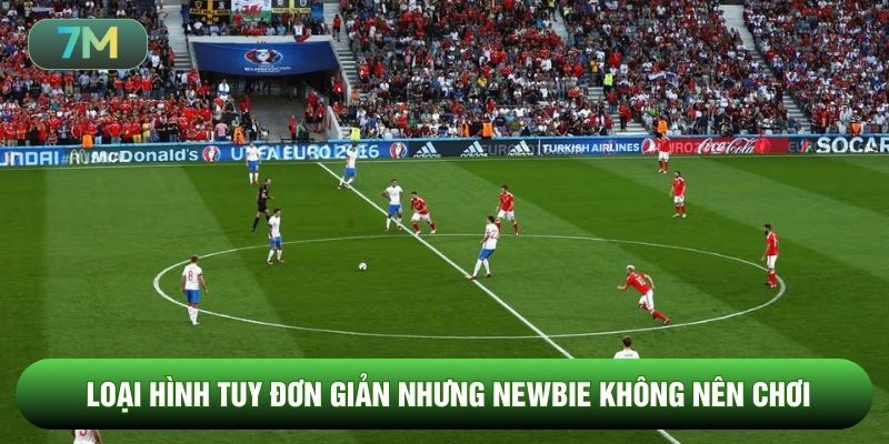 Loại hình tuy đơn giản nhưng newbie không nên chơi