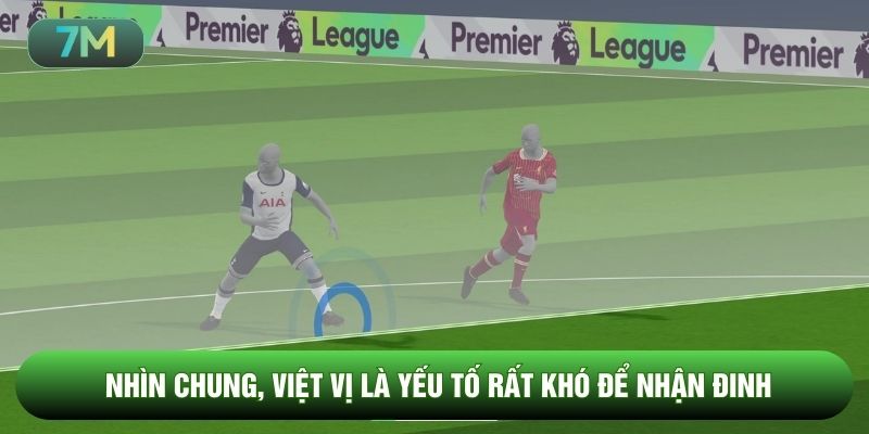 Nhìn chung, việt vị là yếu tố rất khó để nhận đinh