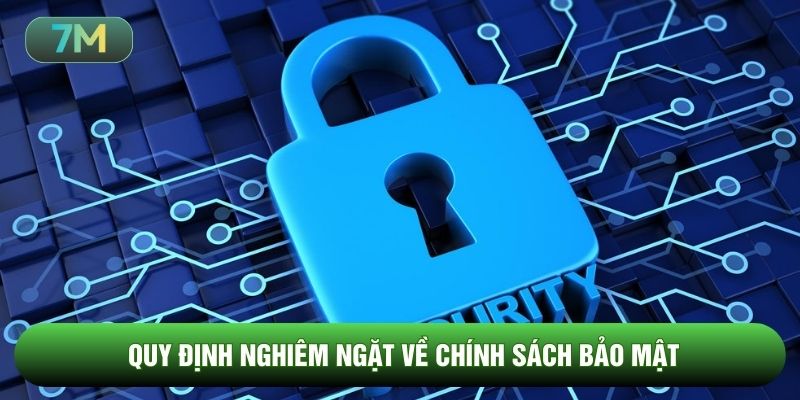 Quy định nghiêm ngặt về chính sách bảo mật