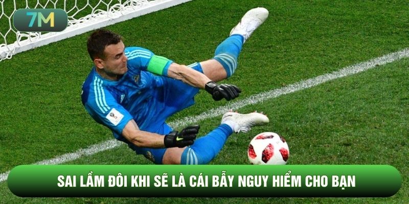 Sai lầm đôi khi sẽ là cái bẫy nguy hiểm cho bạn