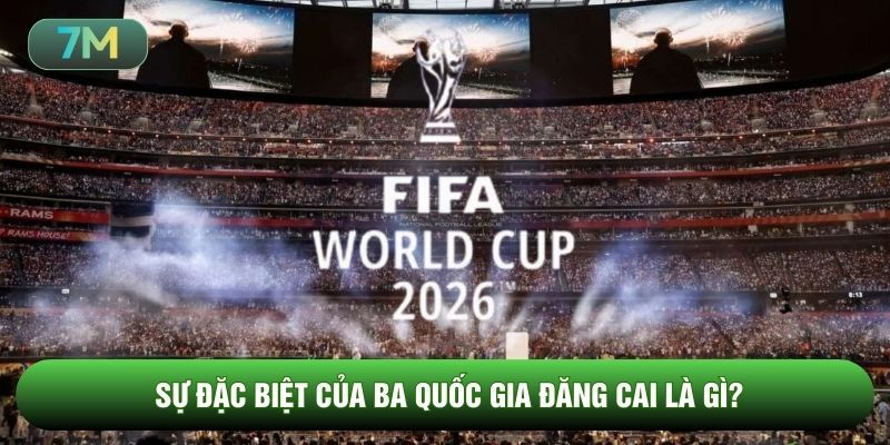 Sự đặc biệt của ba quốc gia đăng cai là gì?