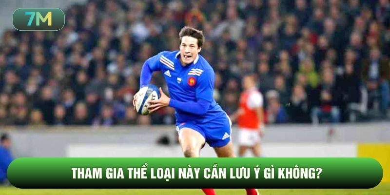 Tham gia thể loại này cần lưu ý gì không