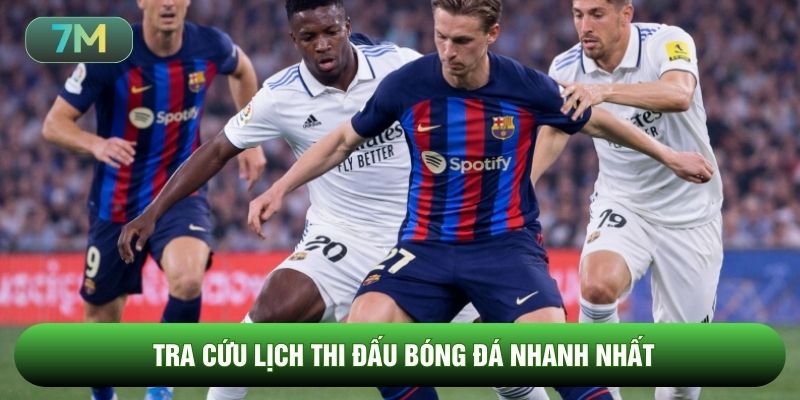 Tra cứu lịch thi đấu bóng đá nhanh nhất
