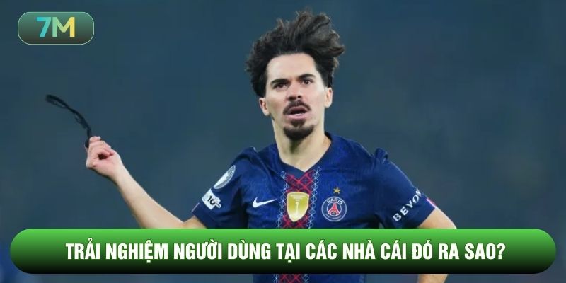 Trải nghiệm người dùng tại các nhà cái đó ra sao?
