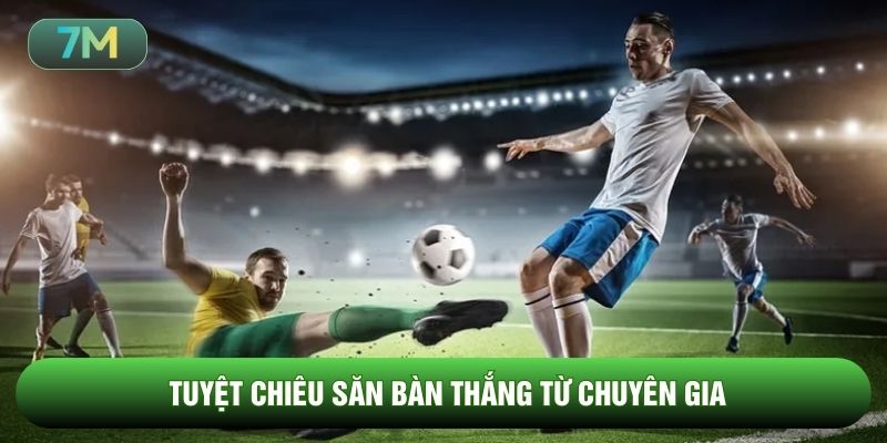 Tuyệt chiêu săn bàn thắng từ chuyên gia