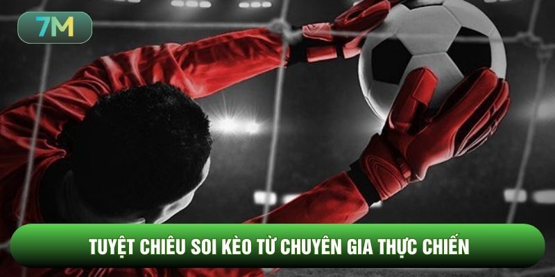 Tuyệt chiêu soi kèo từ chuyên gia thực chiến
