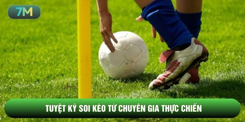 Tuyệt kỹ soi kèo từ chuyên gia thực chiến