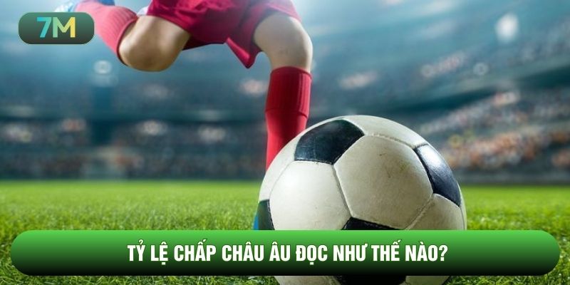 Tỷ lệ chấp châu Âu đọc như thế nào