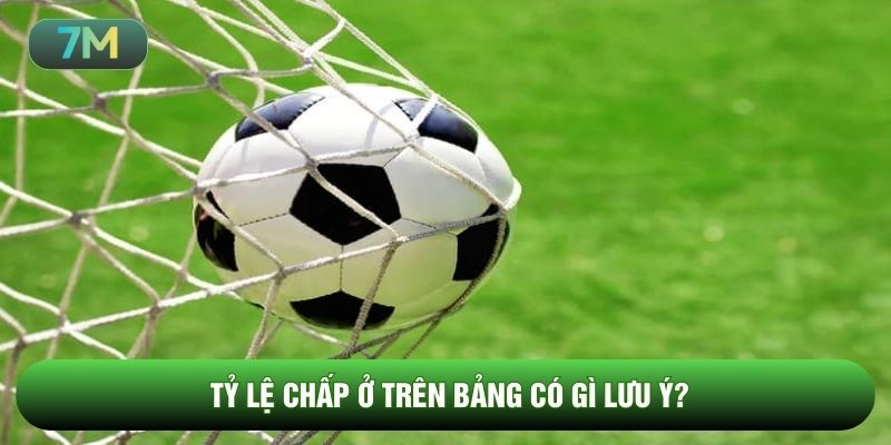 Tỷ lệ chấp ở trên bảng có gì lưu ý