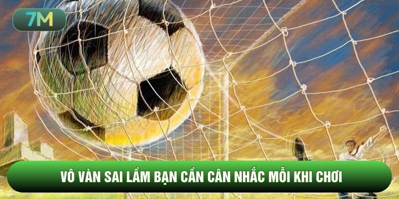 Vô vàn sai lầm bạn cần cân nhắc mỗi khi chơi