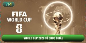 World Cup 2026 Tổ Chức Ở Đâu